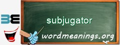 WordMeaning blackboard for subjugator